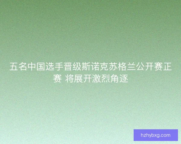 五名中国选手晋级斯诺克苏格兰公开赛正赛 将展开激烈角逐