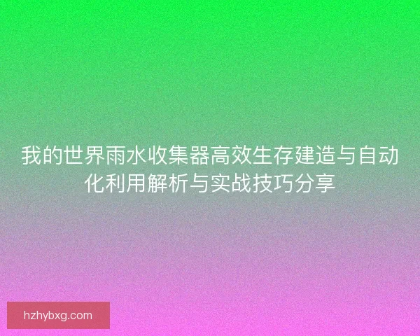我的世界雨水收集器高效生存建造与自动化利用解析与实战技巧分享
