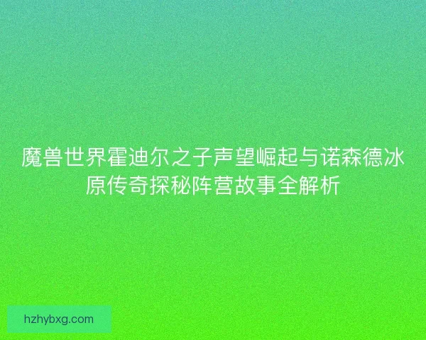 魔兽世界霍迪尔之子声望崛起与诺森德冰原传奇探秘阵营故事全解析