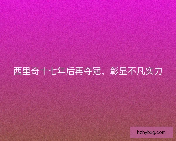 西里奇十七年后再夺冠，彰显不凡实力